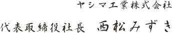 ヤシマ工業株式会社　代表取締役社長 西松みずき