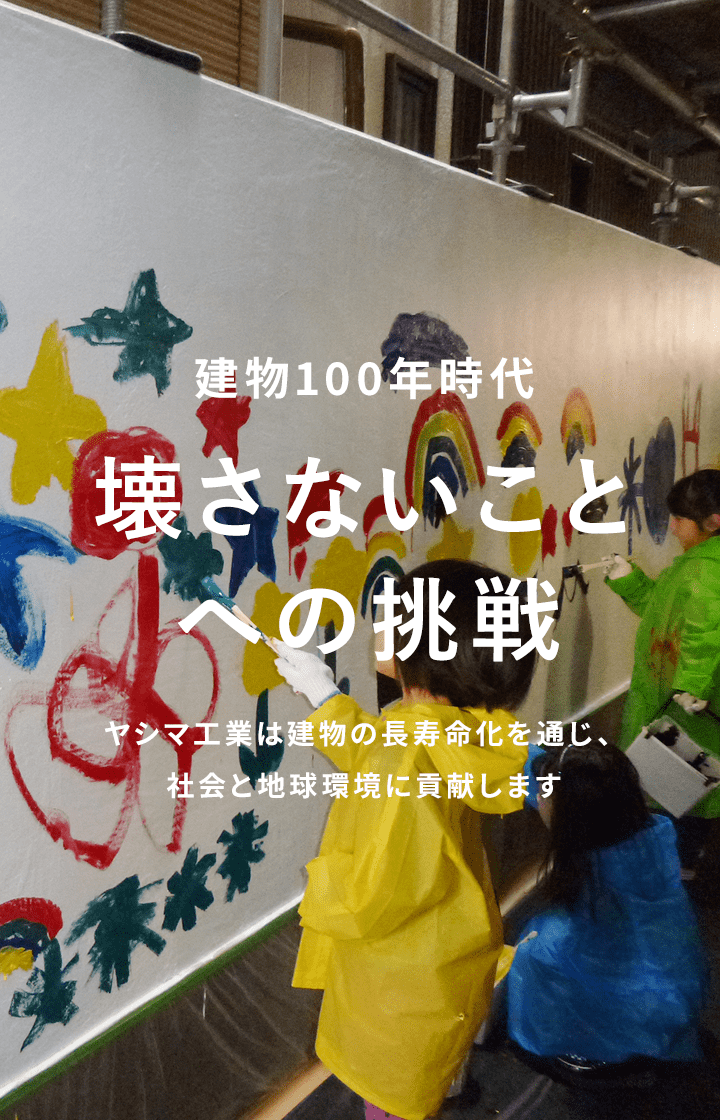 壊さないことへの挑戦 ヤシマ工業は建物の長寿命化を通じ、社会と地球環境に貢献します